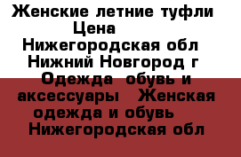 Женские летние туфли › Цена ­ 700 - Нижегородская обл., Нижний Новгород г. Одежда, обувь и аксессуары » Женская одежда и обувь   . Нижегородская обл.